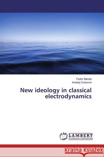 New ideology in classical electrodynamics Mende, Fedor; Dubrovin, Anatoly 9783659831409