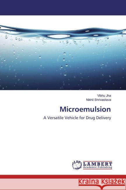 Microemulsion : A Versatile Vehicle for Drug Delivery Jha, Vibhu; Shrivastava, Nikhil 9783659831485