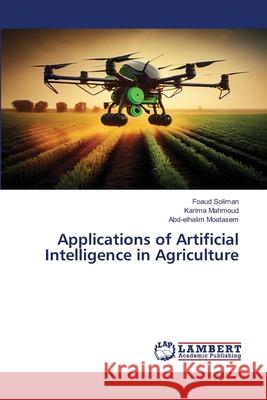Applications of Artificial Intelligence in Agriculture Soliman, Foaud, Mahmoud, Karima, Moatasem, Abd-elhalim 9783659831584 LAP Lambert Academic Publishing