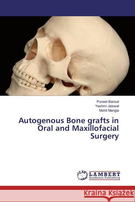 Autogenous Bone grafts in Oral and Maxillofacial Surgery Bansal, Puneet; Jaiswal, Yashmi; Mangla, Mohit 9783659831683