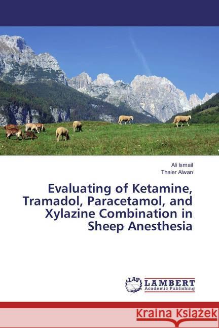 Evaluating of Ketamine, Tramadol, Paracetamol, and Xylazine Combination in Sheep Anesthesia Ismail, Ali; Alwan, Thaier 9783659831775