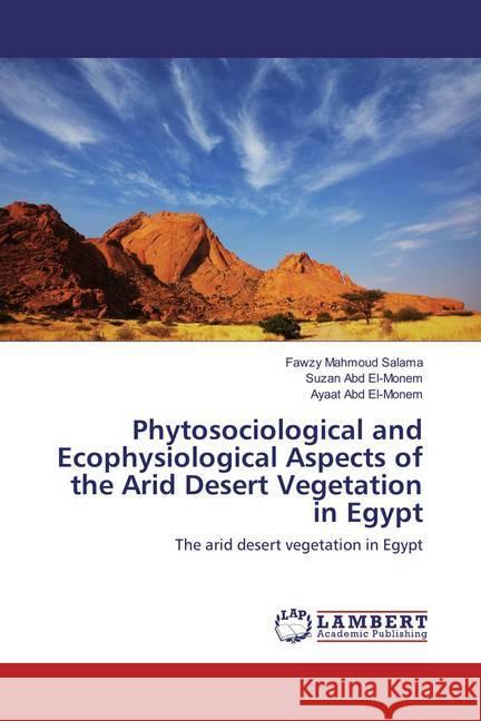 Phytosociological and Ecophysiological Aspects of the Arid Desert Vegetation in Egypt : The arid desert vegetation in Egypt Salama, Fawzy Mahmoud; Abd El-Monem, Suzan; Abd El-Monem, Ayaat 9783659831935 LAP Lambert Academic Publishing