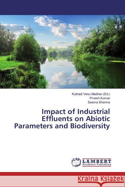 Impact of Industrial Effluents on Abiotic Parameters and Biodiversity Kumar, Prvesh; Sharma, Seema 9783659832062 LAP Lambert Academic Publishing