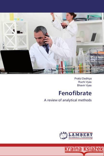 Fenofibrate : A review of analytical methods Dedhiya, Praful; Vyas, Ruchi; Vyas, Bhavin 9783659832123