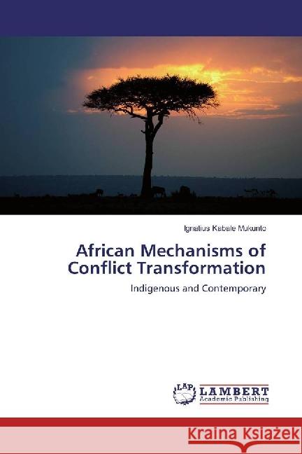 African Mechanisms of Conflict Transformation : Indigenous and Contemporary Kabale Mukunto, Ignatius 9783659832246 LAP Lambert Academic Publishing