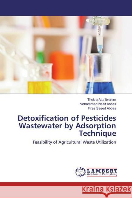 Detoxification of Pesticides Wastewater by Adsorption Technique : Feasibility of Agricultural Waste Utilization Ibrahim, Thekra Atta; Abbas, Mohammed Nsaif; Abbas, Firas Saeed 9783659832437