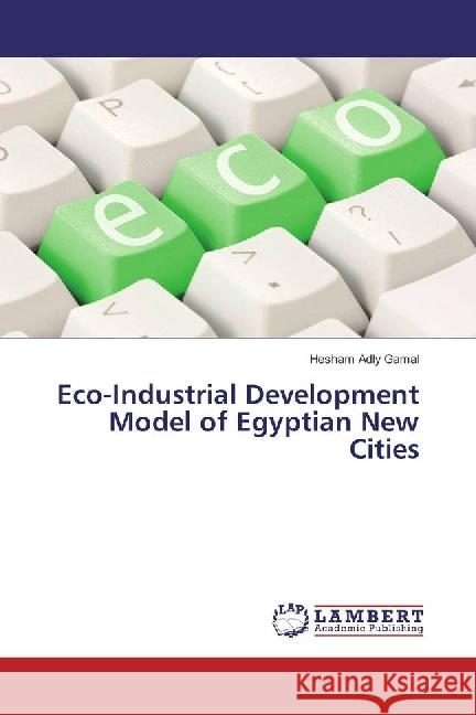 Eco-Industrial Development Model of Egyptian New Cities Adly Gamal, Hesham 9783659832475