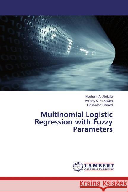 Multinomial Logistic Regression with Fuzzy Parameters Abdalla, Hesham A.; El-Sayed, Amany A.; Hamed, Ramadan 9783659832550