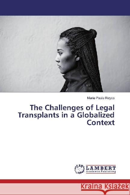 The Challenges of Legal Transplants in a Globalized Context Reyes, Maria Paula 9783659832741