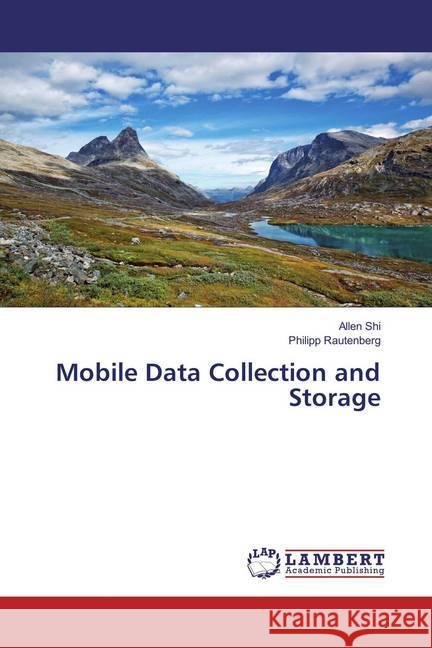 Mobile Data Collection and Storage Shi, Allen; Rautenberg, Philipp 9783659832796 LAP Lambert Academic Publishing