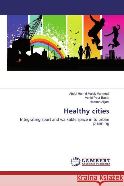 Healthy cities : Integrating sport and walkable space in to urban planning Malek Mahmudi, Abdul Hamid; Pour Basat, Vahid; Alijani, Hassan 9783659832932 LAP Lambert Academic Publishing