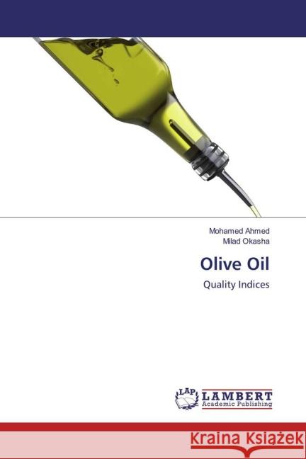 Olive Oil : Quality Indices Ahmed, Mohamed; Okasha, Milad 9783659833076 LAP Lambert Academic Publishing