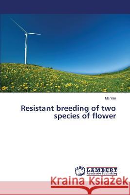 Resistant breeding of two species of flower Yan Ma 9783659833168 LAP Lambert Academic Publishing