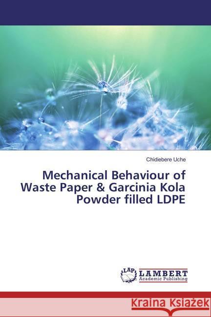 Mechanical Behaviour of Waste Paper & Garcinia Kola Powder filled LDPE Uche, Chidiebere 9783659833199 LAP Lambert Academic Publishing