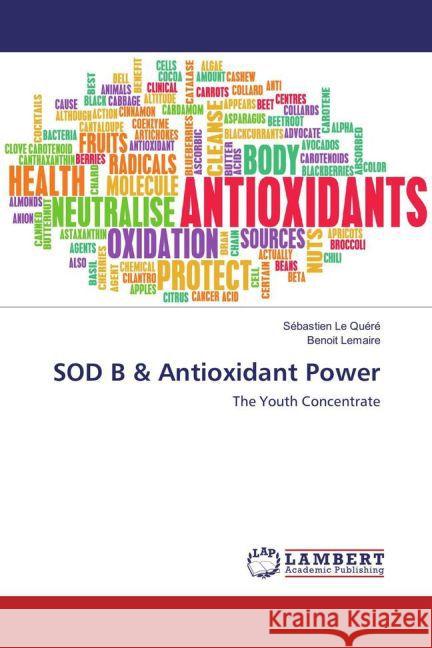 SOD B & Antioxidant Power : The Youth Concentrate Le Quéré, Sébastien; Lemaire, Benoit 9783659833236 LAP Lambert Academic Publishing