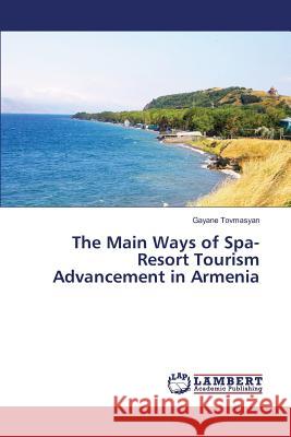 The Main Ways of Spa-Resort Tourism Advancement in Armenia Tovmasyan Gayane 9783659833380