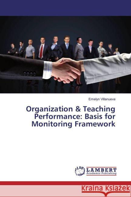 Organization & Teaching Performance: Basis for Monitoring Framework Villanueva, Emelyn 9783659833632