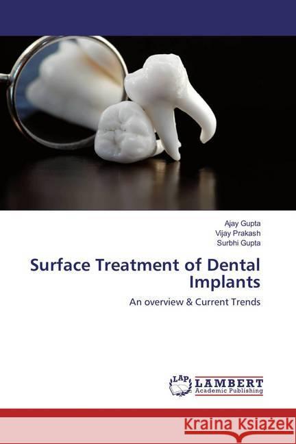 Surface Treatment of Dental Implants : An overview & Current Trends Gupta, Ajay; Prakash, Vijay; Gupta, Surbhi 9783659833649