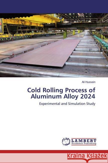 Cold Rolling Process of Aluminum Alloy 2024 : Experimental and Simulation Study Hussein, Ali 9783659833670