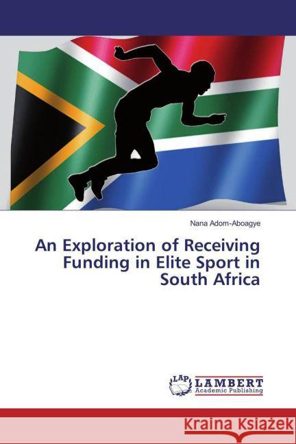 An Exploration of Receiving Funding in Elite Sport in South Africa Adom-Aboagye, Nana 9783659833717