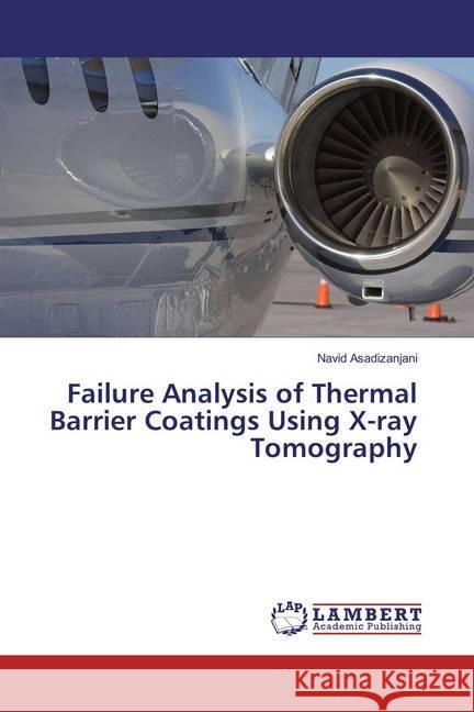 Failure Analysis of Thermal Barrier Coatings Using X-ray Tomography Asadizanjani, Navid 9783659833984 LAP Lambert Academic Publishing