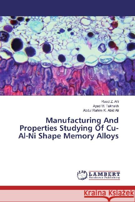 Manufacturing And Properties Studying Of Cu-Al-Ni Shape Memory Alloys Alfi, Raed Z.; Takhakh, Ayad M.; Abid Ali, Abdul Rahim K. 9783659834110 LAP Lambert Academic Publishing