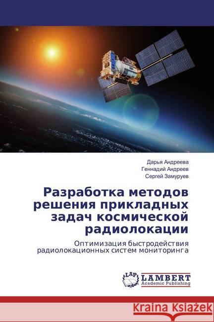 Razrabotka metodov resheniya prikladnyh zadach kosmicheskoj radiolokacii : Optimizaciya bystrodejstviya radiolokacionnyh sistem monitoringa Andreev, Gennadij; Zamuruev, Sergej 9783659834288