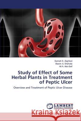 Study of Effect of Some Herbal Plants in Treatment of Peptic Ulcer Saad Zaghlool Sameh, Anwar Shehata Basim, Ahmed Abo-Seif Ali 9783659834936 LAP Lambert Academic Publishing