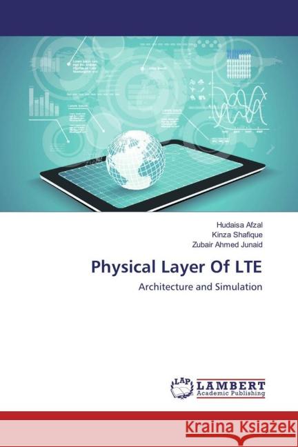 Physical Layer Of LTE : Architecture and Simulation Afzal, Hudaisa; Shafique, Kinza; Junaid, Zubair Ahmed 9783659835001 LAP Lambert Academic Publishing