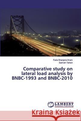 Comparative study on lateral load analysis by BNBC-1993 and BNBC-2010 Imam, Faria Shanjana; Tahsin, Saimah 9783659835056 LAP Lambert Academic Publishing