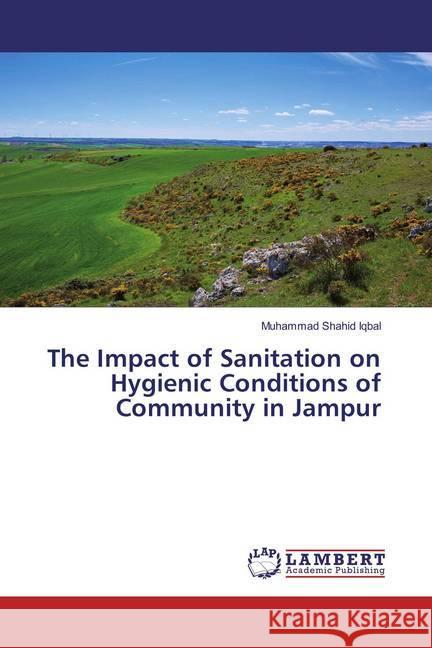 The Impact of Sanitation on Hygienic Conditions of Community in Jampur Iqbal, Muhammad Shahid 9783659835124 LAP Lambert Academic Publishing