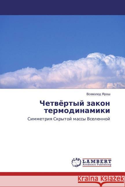 Chetvjortyj zakon termodinamiki : Simmetriya Skrytoj massy Vselennoj Yarosh, Vsevolod 9783659835162 LAP Lambert Academic Publishing