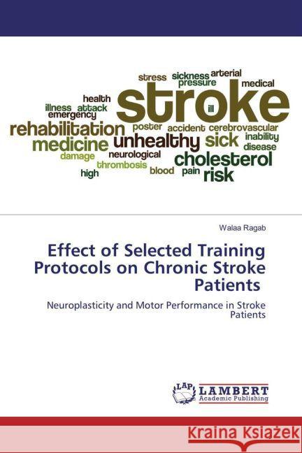 Effect of Selected Training Protocols on Chronic Stroke Patients : Neuroplasticity and Motor Performance in Stroke Patients Ragab, Walaa 9783659835384
