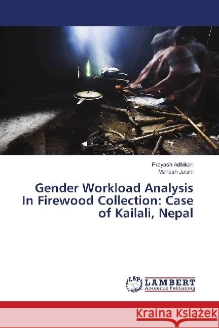 Gender Workload Analysis In Firewood Collection: Case of Kailali, Nepal Adhikari, Prayash; Jaishi, Mahesh 9783659835476