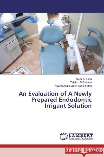 An Evaluation of A Newly Prepared Endodontic Irrigant Solution Taqa, Amer A.; H. Al-Salman, Talal; Abdul Malek Abdul Fatah, Nawfal 9783659835773 LAP Lambert Academic Publishing