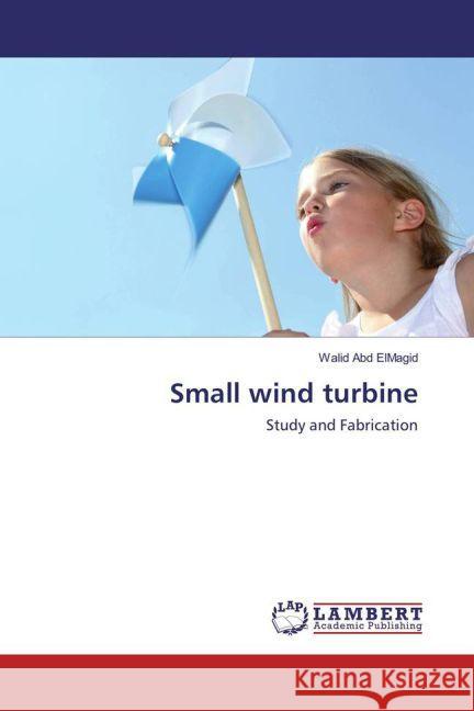 Small wind turbine : Study and Fabrication Abd ElMagid, Walid 9783659835810 LAP Lambert Academic Publishing