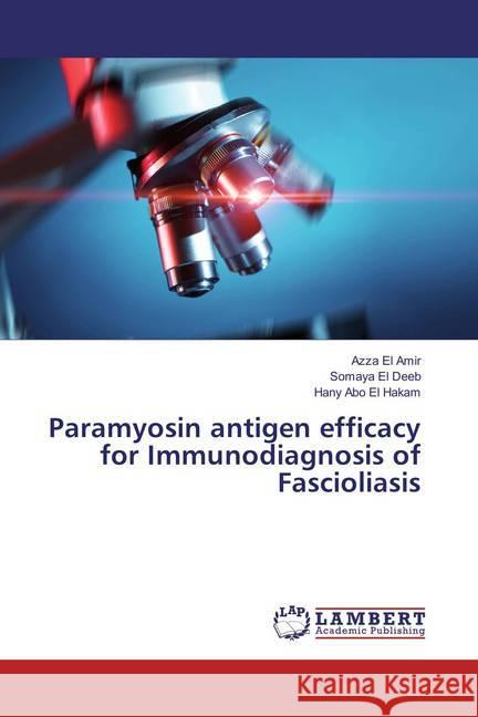 Paramyosin antigen efficacy for Immunodiagnosis of Fascioliasis El Amir, Azza; El Deeb, Somaya; Abo El Hakam, Hany 9783659835896