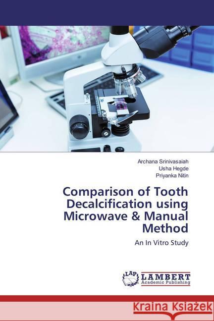 Comparison of Tooth Decalcification using Microwave & Manual Method : An In Vitro Study Srinivasaiah, Archana; Hegde, Usha; Nitin, Priyanka 9783659835902