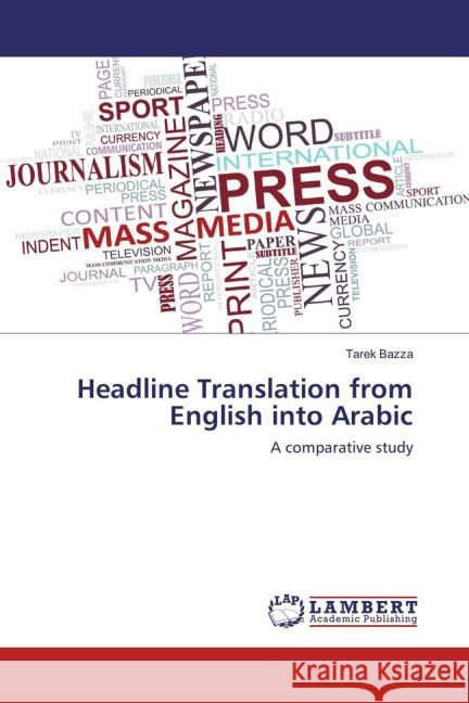 Headline Translation from English into Arabic : A comparative study Bazza, Tarek 9783659835971