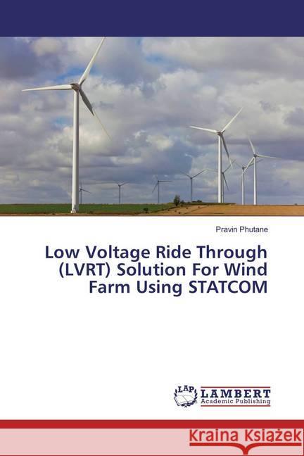 Low Voltage Ride Through (LVRT) Solution For Wind Farm Using STATCOM Phutane, Pravin 9783659836015