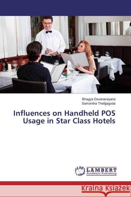 Influences on Handheld POS Usage in Star Class Hotels Devanarayana, Bhagya; Thelijjagoda, Samantha 9783659836039