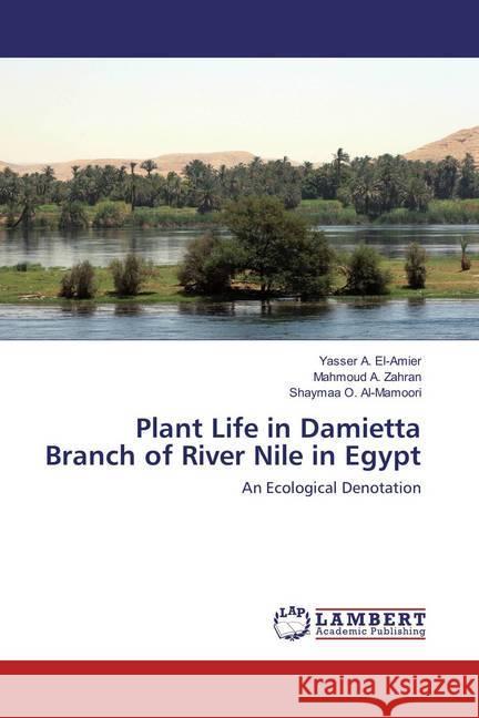 Plant Life in Damietta Branch of River Nile in Egypt : An Ecological Denotation El-Amier, Yasser A.; Zahran, Mahmoud A.; Al-Mamoori, Shaymaa O. 9783659836138