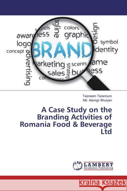 A Case Study on the Branding Activities of Romania Food & Beverage Ltd Tarannum, Tasneem; Alamgir Bhuiyan, Md. 9783659836183