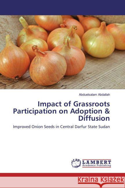 Impact of Grassroots Participation on Adoption & Diffusion : Improved Onion Seeds in Central Darfur State Sudan Abdallah, Abduelsalam 9783659836244 LAP Lambert Academic Publishing