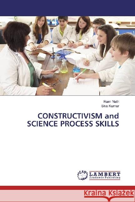 CONSTRUCTIVISM and SCIENCE PROCESS SKILLS Nath, Ram; Kumar, Siva 9783659836268