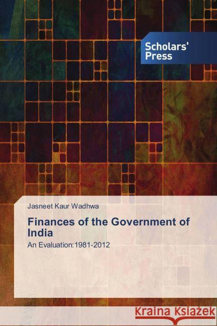 Finances of the Government of India : An Evaluation:1981-2012 Wadhwa, Jasneet Kaur 9783659836435