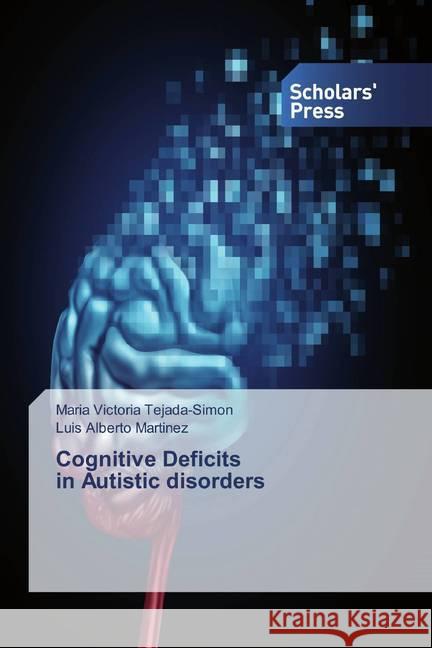 Cognitive Deficits in Autistic disorders Tejada-Simon, Maria Victoria; Martinez, Luis Alberto 9783659836855