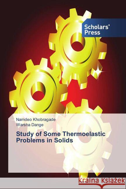 Study of Some Thermoelastic Problems in Solids Khobragade, Namdeo; Dange, Warsha 9783659836879 Scholar's Press