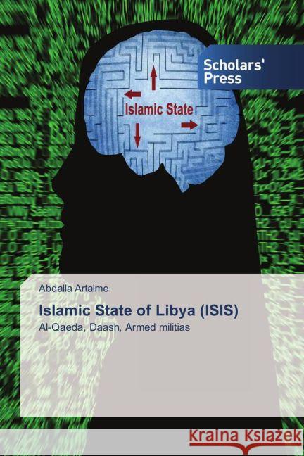 Islamic State of Libya (ISIS) : Al-Qaeda, Daash, Armed militias Artaime, Abdalla 9783659836923