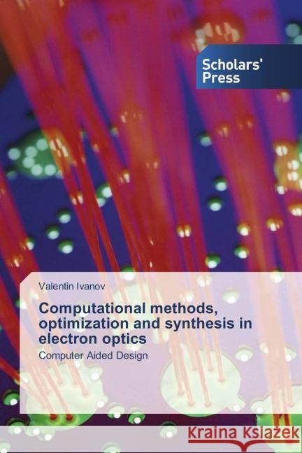 Computational methods, optimization and synthesis in electron optics : Computer Aided Design Ivanov, Valentin 9783659836985